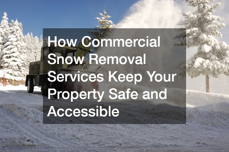 How Commercial Snow Removal Services Keep Your Property Safe and Accessible